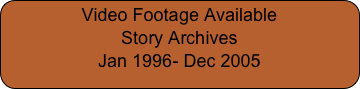 Video Footage Available
Story Archives
Jan 1996- Dec 2005